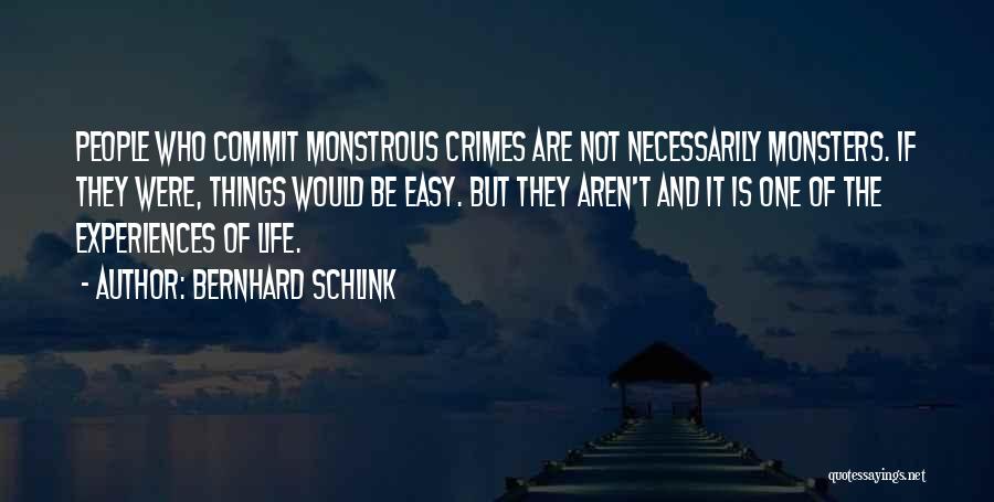 Bernhard Schlink Quotes: People Who Commit Monstrous Crimes Are Not Necessarily Monsters. If They Were, Things Would Be Easy. But They Aren't And