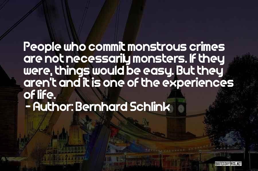 Bernhard Schlink Quotes: People Who Commit Monstrous Crimes Are Not Necessarily Monsters. If They Were, Things Would Be Easy. But They Aren't And