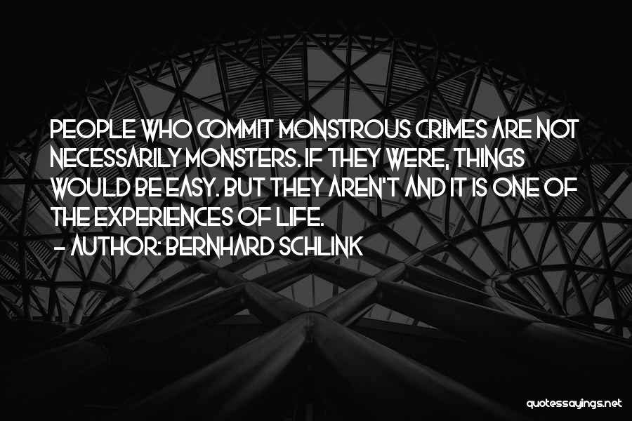 Bernhard Schlink Quotes: People Who Commit Monstrous Crimes Are Not Necessarily Monsters. If They Were, Things Would Be Easy. But They Aren't And