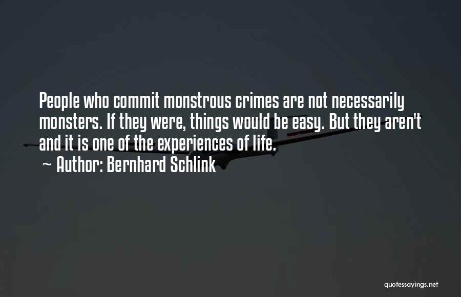 Bernhard Schlink Quotes: People Who Commit Monstrous Crimes Are Not Necessarily Monsters. If They Were, Things Would Be Easy. But They Aren't And