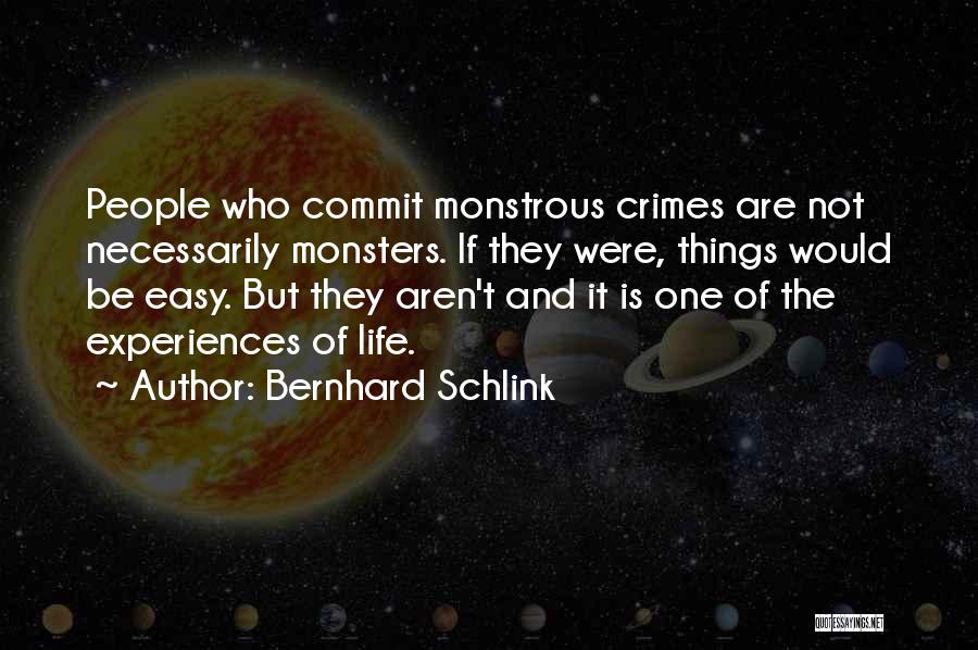 Bernhard Schlink Quotes: People Who Commit Monstrous Crimes Are Not Necessarily Monsters. If They Were, Things Would Be Easy. But They Aren't And