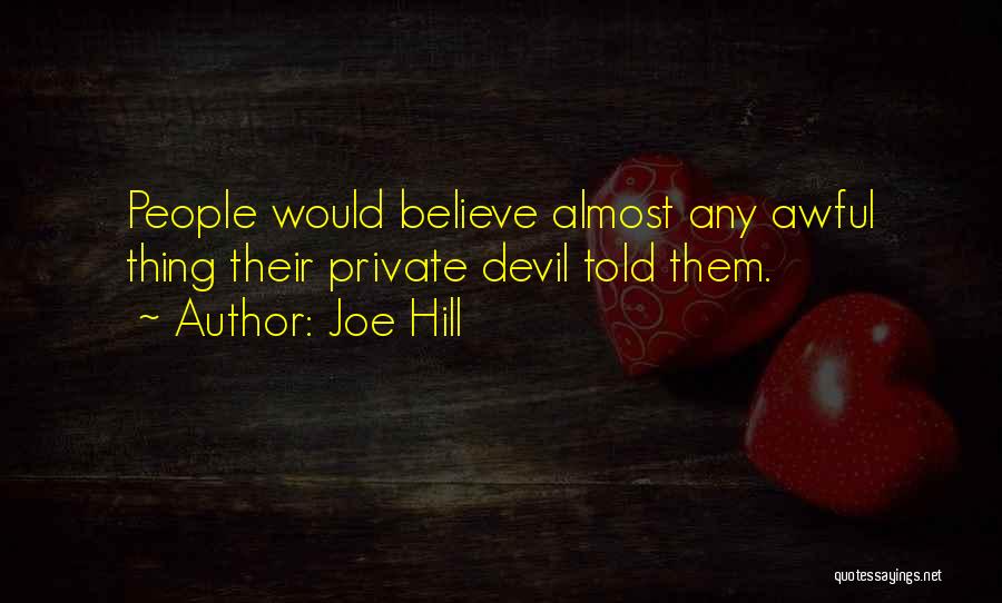 Joe Hill Quotes: People Would Believe Almost Any Awful Thing Their Private Devil Told Them.
