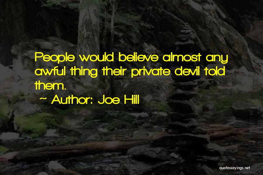 Joe Hill Quotes: People Would Believe Almost Any Awful Thing Their Private Devil Told Them.
