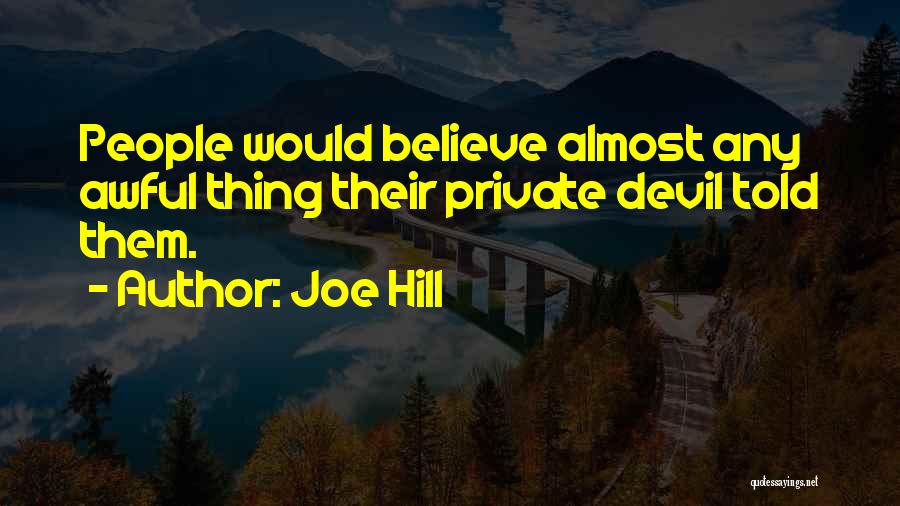 Joe Hill Quotes: People Would Believe Almost Any Awful Thing Their Private Devil Told Them.