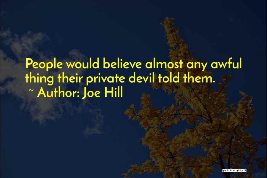 Joe Hill Quotes: People Would Believe Almost Any Awful Thing Their Private Devil Told Them.