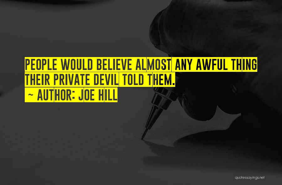 Joe Hill Quotes: People Would Believe Almost Any Awful Thing Their Private Devil Told Them.