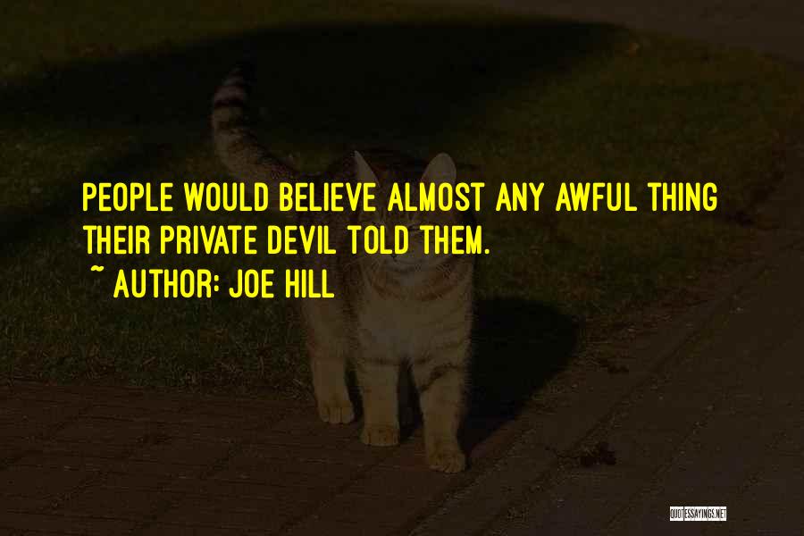 Joe Hill Quotes: People Would Believe Almost Any Awful Thing Their Private Devil Told Them.
