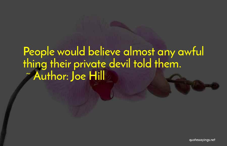 Joe Hill Quotes: People Would Believe Almost Any Awful Thing Their Private Devil Told Them.