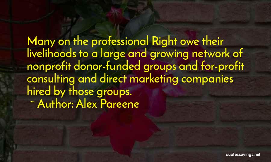 Alex Pareene Quotes: Many On The Professional Right Owe Their Livelihoods To A Large And Growing Network Of Nonprofit Donor-funded Groups And For-profit