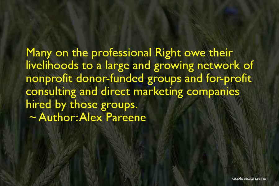 Alex Pareene Quotes: Many On The Professional Right Owe Their Livelihoods To A Large And Growing Network Of Nonprofit Donor-funded Groups And For-profit