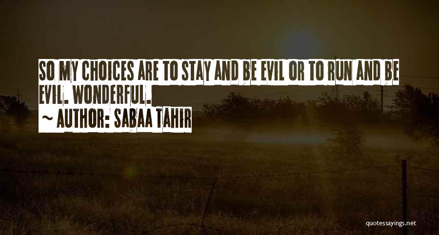 Sabaa Tahir Quotes: So My Choices Are To Stay And Be Evil Or To Run And Be Evil. Wonderful.