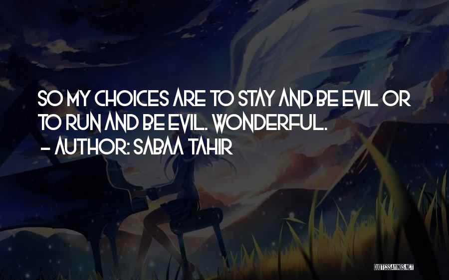 Sabaa Tahir Quotes: So My Choices Are To Stay And Be Evil Or To Run And Be Evil. Wonderful.