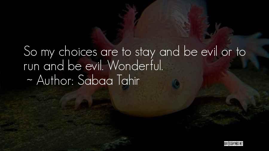 Sabaa Tahir Quotes: So My Choices Are To Stay And Be Evil Or To Run And Be Evil. Wonderful.