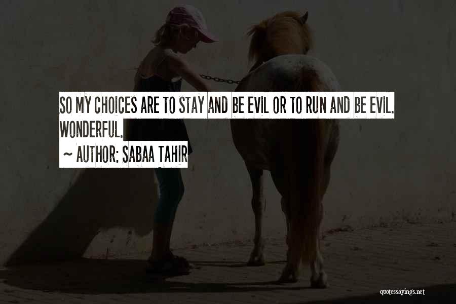 Sabaa Tahir Quotes: So My Choices Are To Stay And Be Evil Or To Run And Be Evil. Wonderful.