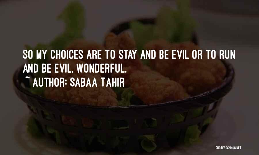 Sabaa Tahir Quotes: So My Choices Are To Stay And Be Evil Or To Run And Be Evil. Wonderful.