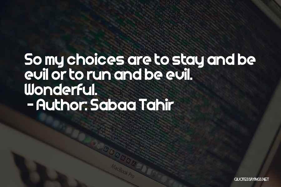 Sabaa Tahir Quotes: So My Choices Are To Stay And Be Evil Or To Run And Be Evil. Wonderful.