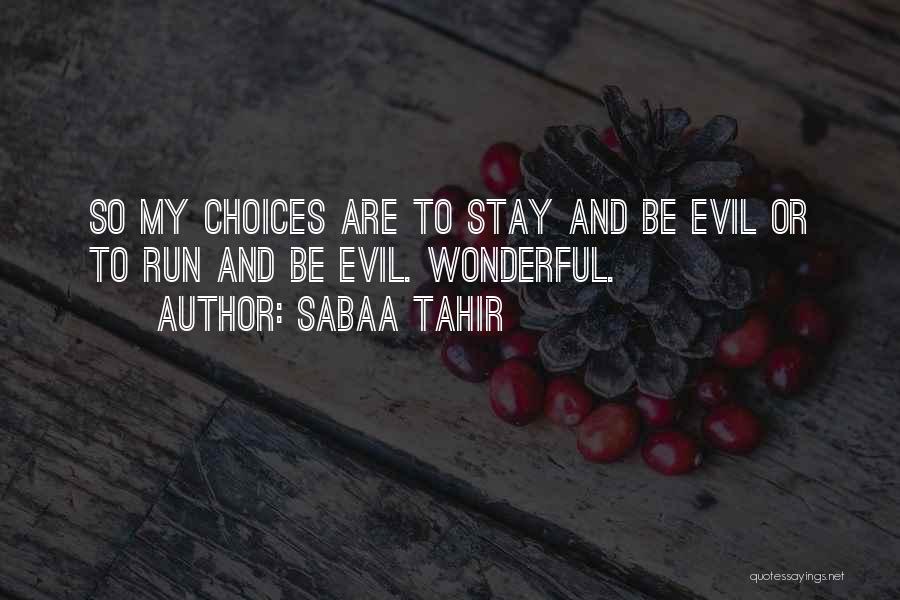 Sabaa Tahir Quotes: So My Choices Are To Stay And Be Evil Or To Run And Be Evil. Wonderful.