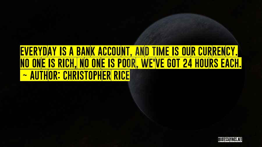 Christopher Rice Quotes: Everyday Is A Bank Account, And Time Is Our Currency. No One Is Rich, No One Is Poor, We've Got