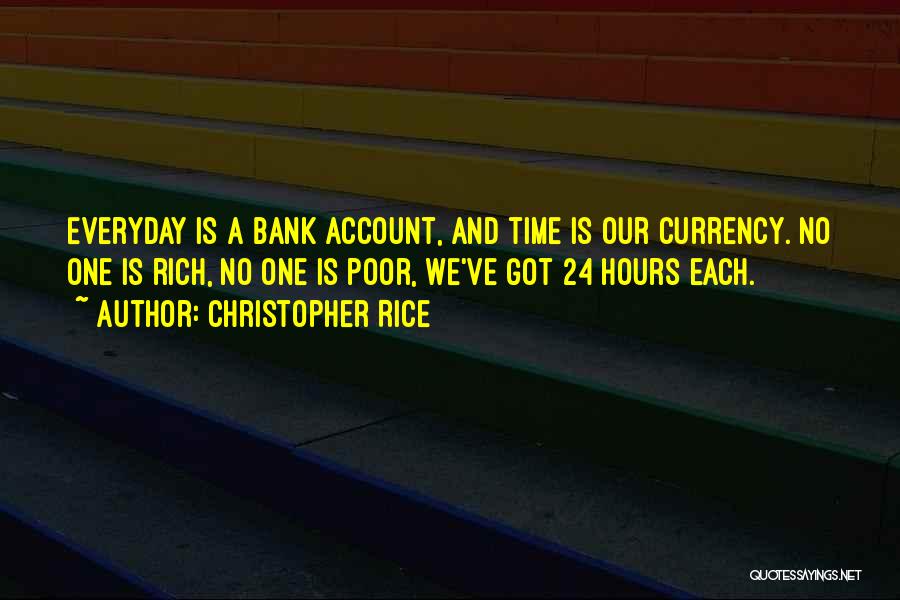 Christopher Rice Quotes: Everyday Is A Bank Account, And Time Is Our Currency. No One Is Rich, No One Is Poor, We've Got