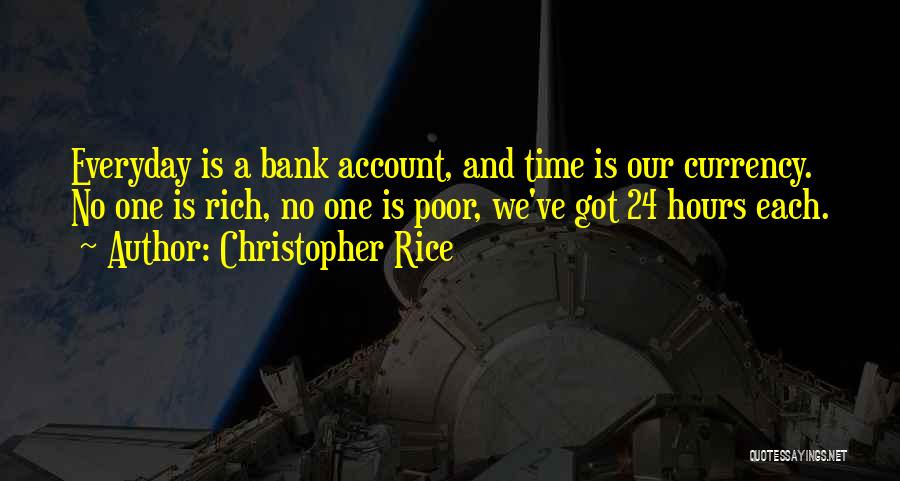 Christopher Rice Quotes: Everyday Is A Bank Account, And Time Is Our Currency. No One Is Rich, No One Is Poor, We've Got