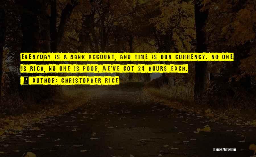 Christopher Rice Quotes: Everyday Is A Bank Account, And Time Is Our Currency. No One Is Rich, No One Is Poor, We've Got