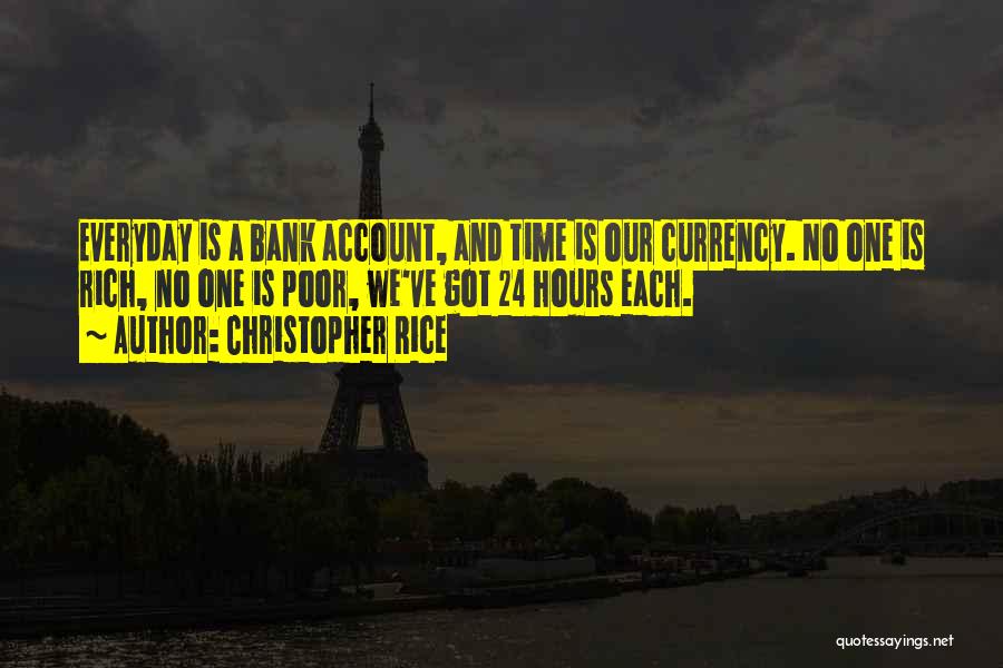 Christopher Rice Quotes: Everyday Is A Bank Account, And Time Is Our Currency. No One Is Rich, No One Is Poor, We've Got