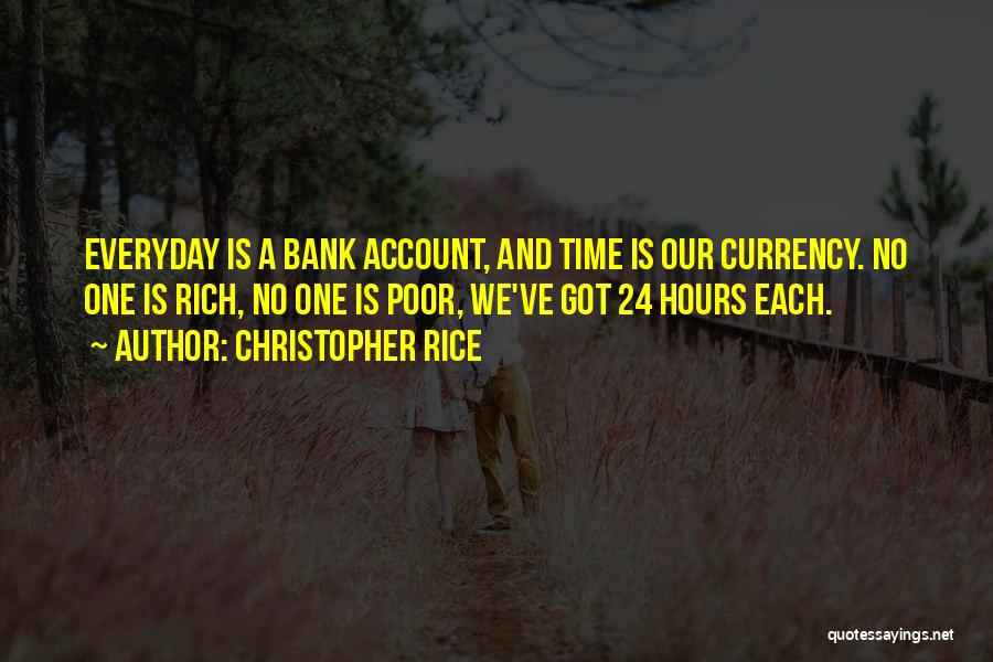 Christopher Rice Quotes: Everyday Is A Bank Account, And Time Is Our Currency. No One Is Rich, No One Is Poor, We've Got