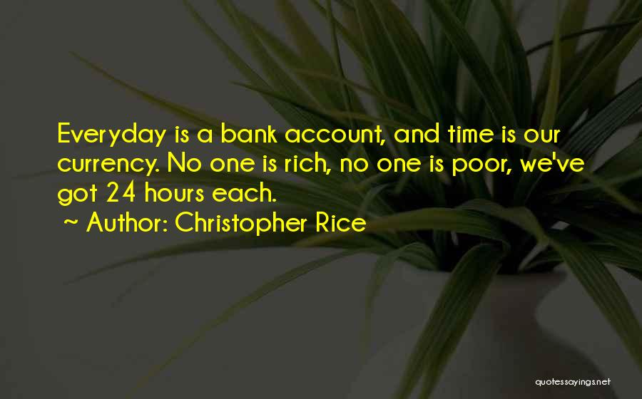 Christopher Rice Quotes: Everyday Is A Bank Account, And Time Is Our Currency. No One Is Rich, No One Is Poor, We've Got