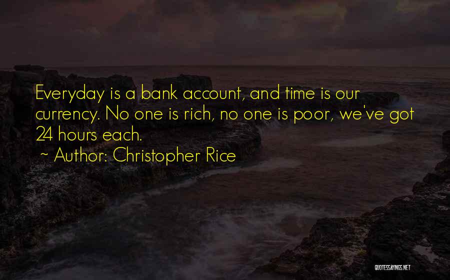 Christopher Rice Quotes: Everyday Is A Bank Account, And Time Is Our Currency. No One Is Rich, No One Is Poor, We've Got