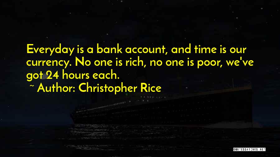 Christopher Rice Quotes: Everyday Is A Bank Account, And Time Is Our Currency. No One Is Rich, No One Is Poor, We've Got