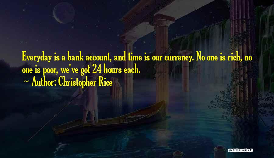 Christopher Rice Quotes: Everyday Is A Bank Account, And Time Is Our Currency. No One Is Rich, No One Is Poor, We've Got
