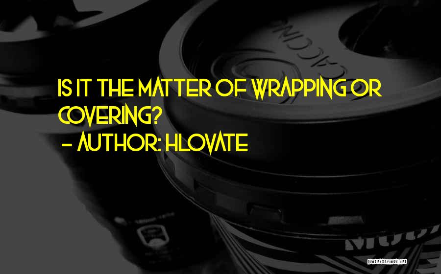 Hlovate Quotes: Is It The Matter Of Wrapping Or Covering?