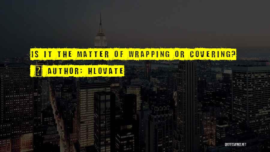 Hlovate Quotes: Is It The Matter Of Wrapping Or Covering?