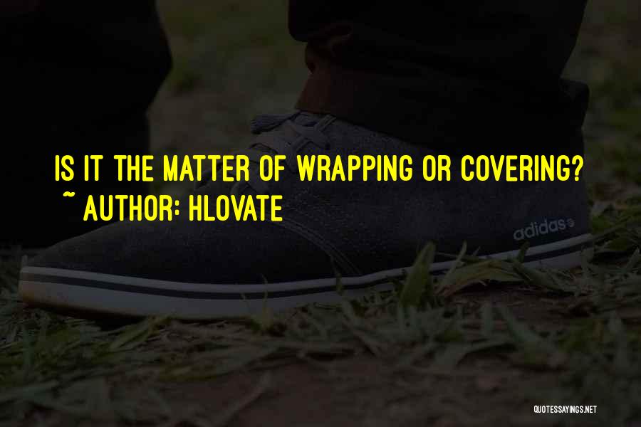 Hlovate Quotes: Is It The Matter Of Wrapping Or Covering?