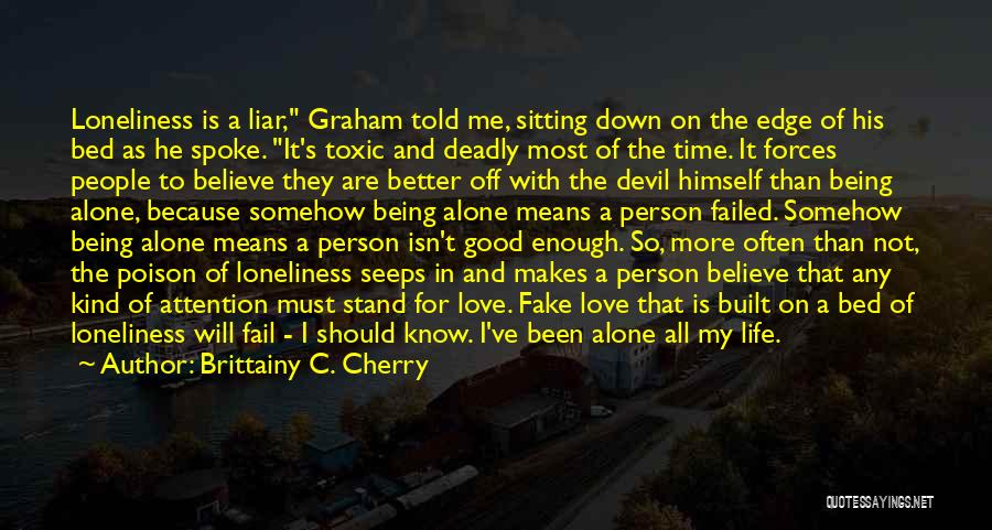 Brittainy C. Cherry Quotes: Loneliness Is A Liar, Graham Told Me, Sitting Down On The Edge Of His Bed As He Spoke. It's Toxic