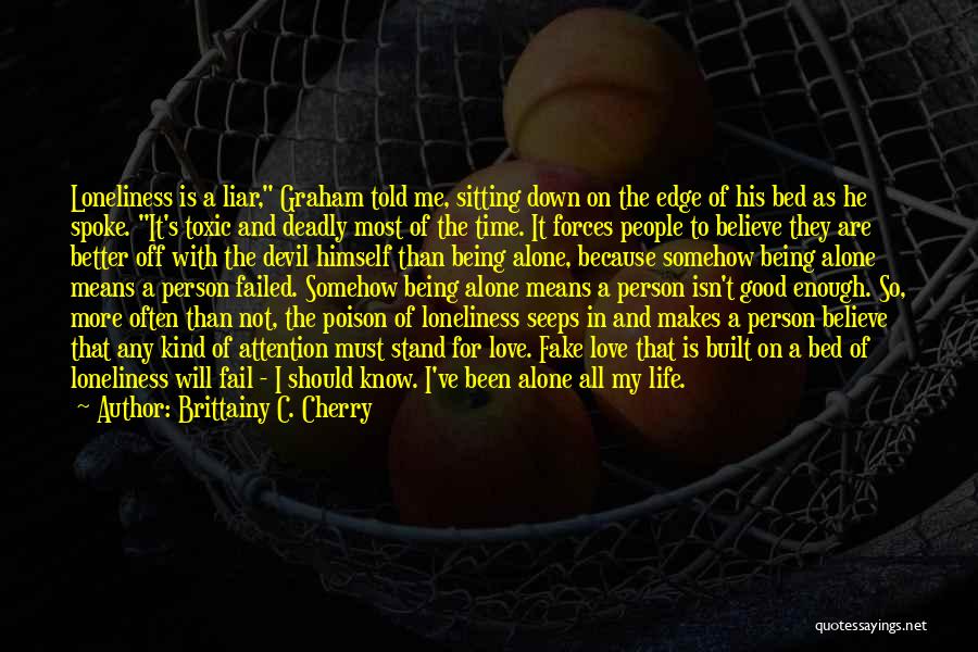 Brittainy C. Cherry Quotes: Loneliness Is A Liar, Graham Told Me, Sitting Down On The Edge Of His Bed As He Spoke. It's Toxic