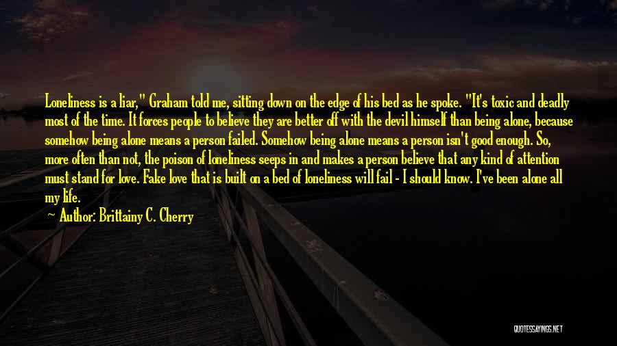 Brittainy C. Cherry Quotes: Loneliness Is A Liar, Graham Told Me, Sitting Down On The Edge Of His Bed As He Spoke. It's Toxic