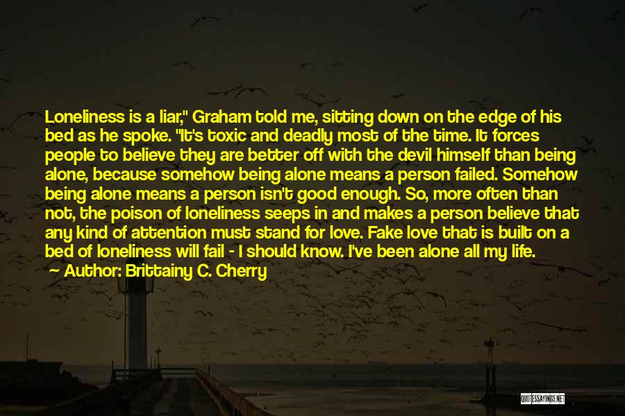 Brittainy C. Cherry Quotes: Loneliness Is A Liar, Graham Told Me, Sitting Down On The Edge Of His Bed As He Spoke. It's Toxic