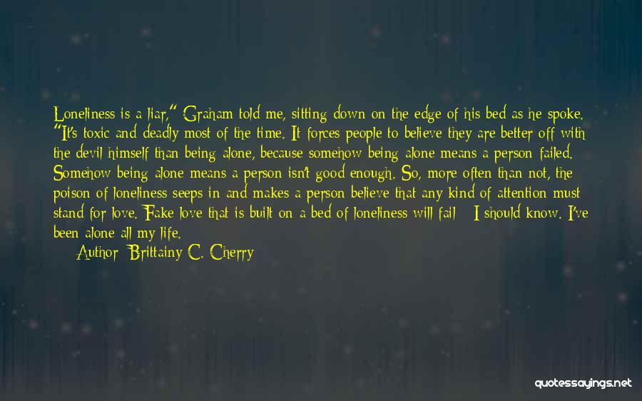 Brittainy C. Cherry Quotes: Loneliness Is A Liar, Graham Told Me, Sitting Down On The Edge Of His Bed As He Spoke. It's Toxic