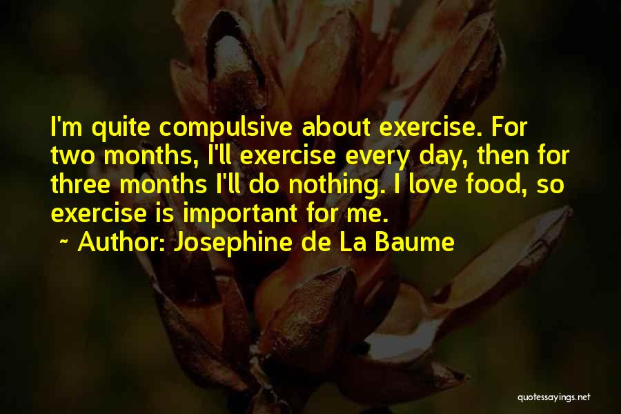 Josephine De La Baume Quotes: I'm Quite Compulsive About Exercise. For Two Months, I'll Exercise Every Day, Then For Three Months I'll Do Nothing. I