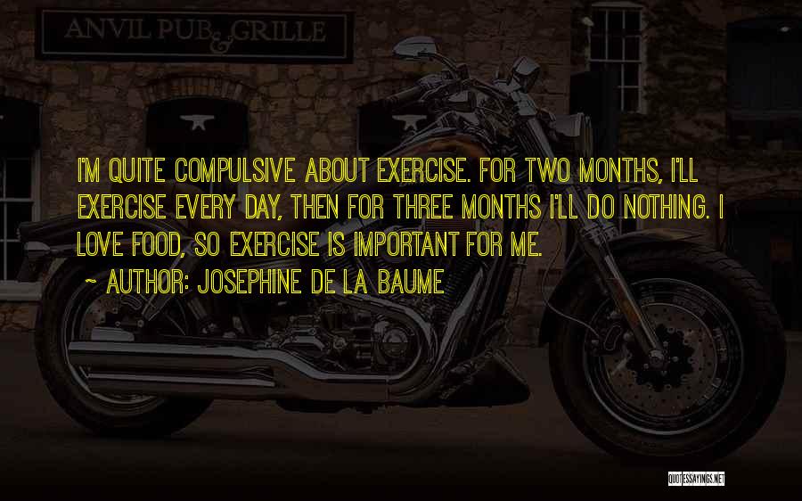 Josephine De La Baume Quotes: I'm Quite Compulsive About Exercise. For Two Months, I'll Exercise Every Day, Then For Three Months I'll Do Nothing. I