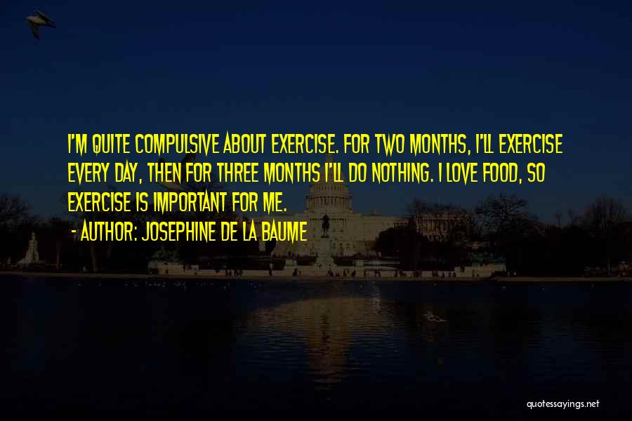 Josephine De La Baume Quotes: I'm Quite Compulsive About Exercise. For Two Months, I'll Exercise Every Day, Then For Three Months I'll Do Nothing. I