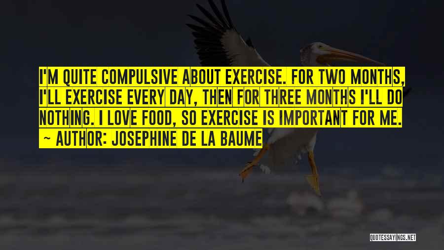 Josephine De La Baume Quotes: I'm Quite Compulsive About Exercise. For Two Months, I'll Exercise Every Day, Then For Three Months I'll Do Nothing. I