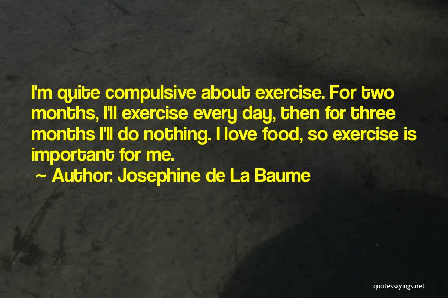 Josephine De La Baume Quotes: I'm Quite Compulsive About Exercise. For Two Months, I'll Exercise Every Day, Then For Three Months I'll Do Nothing. I