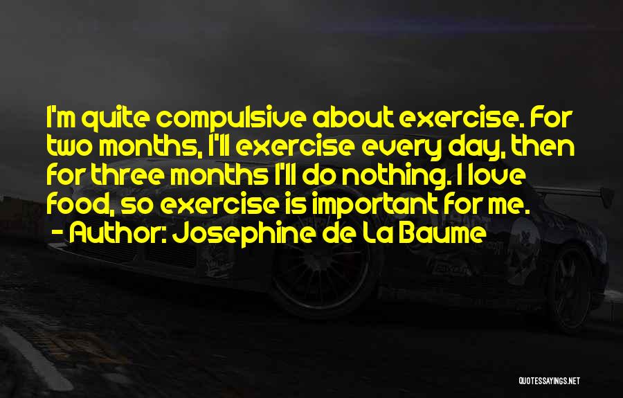 Josephine De La Baume Quotes: I'm Quite Compulsive About Exercise. For Two Months, I'll Exercise Every Day, Then For Three Months I'll Do Nothing. I