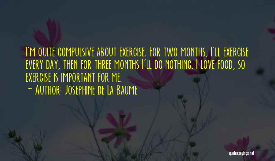 Josephine De La Baume Quotes: I'm Quite Compulsive About Exercise. For Two Months, I'll Exercise Every Day, Then For Three Months I'll Do Nothing. I