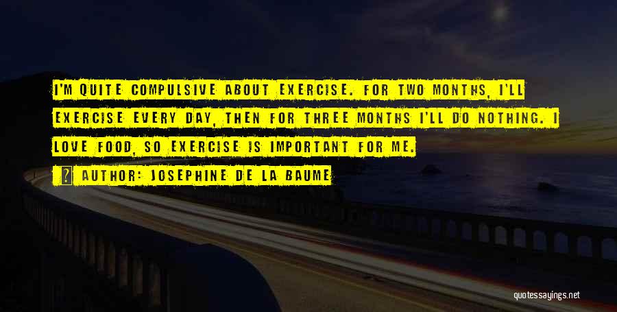 Josephine De La Baume Quotes: I'm Quite Compulsive About Exercise. For Two Months, I'll Exercise Every Day, Then For Three Months I'll Do Nothing. I