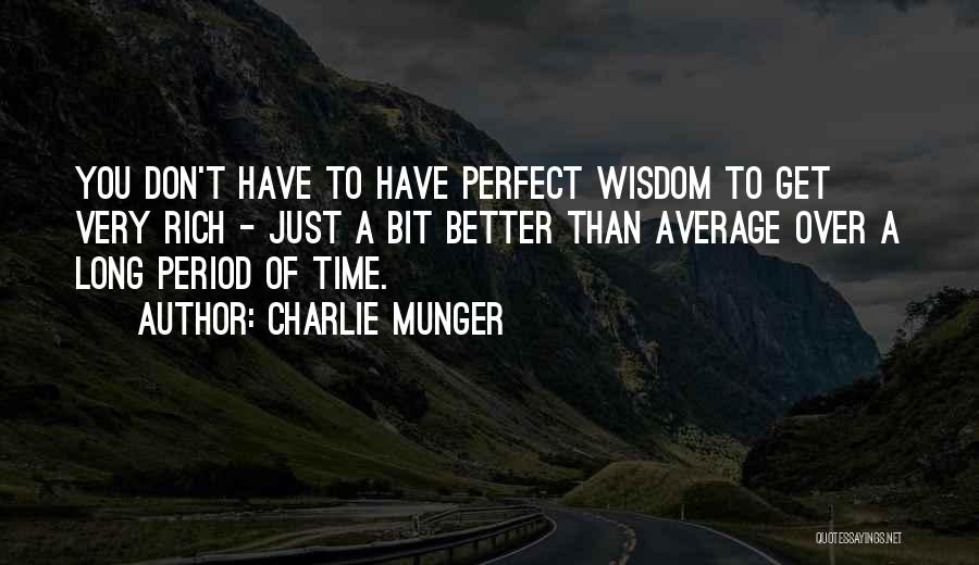 Charlie Munger Quotes: You Don't Have To Have Perfect Wisdom To Get Very Rich - Just A Bit Better Than Average Over A