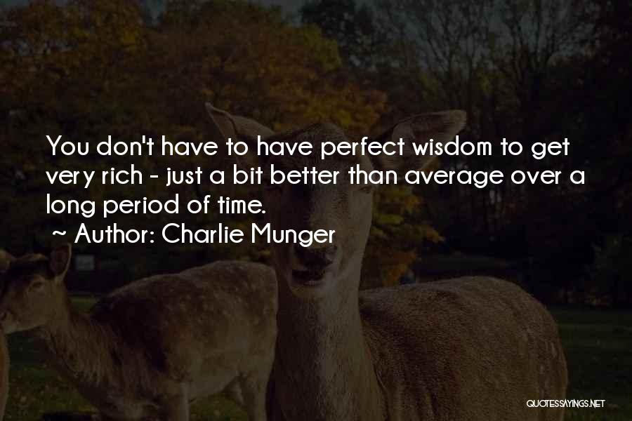 Charlie Munger Quotes: You Don't Have To Have Perfect Wisdom To Get Very Rich - Just A Bit Better Than Average Over A