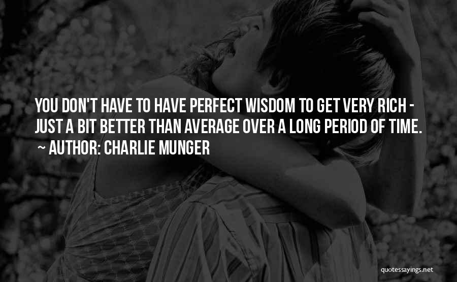 Charlie Munger Quotes: You Don't Have To Have Perfect Wisdom To Get Very Rich - Just A Bit Better Than Average Over A